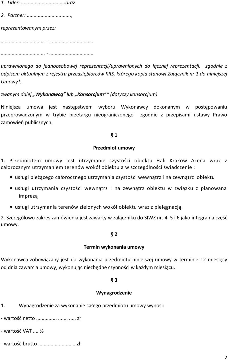 Załącznik nr 1 do niniejszej Umowy*, zwanym dalej Wykonawcą lub Konsorcjum * (dotyczy konsorcjum) Niniejsza umowa jest następstwem wyboru Wykonawcy dokonanym w postępowaniu przeprowadzonym w trybie