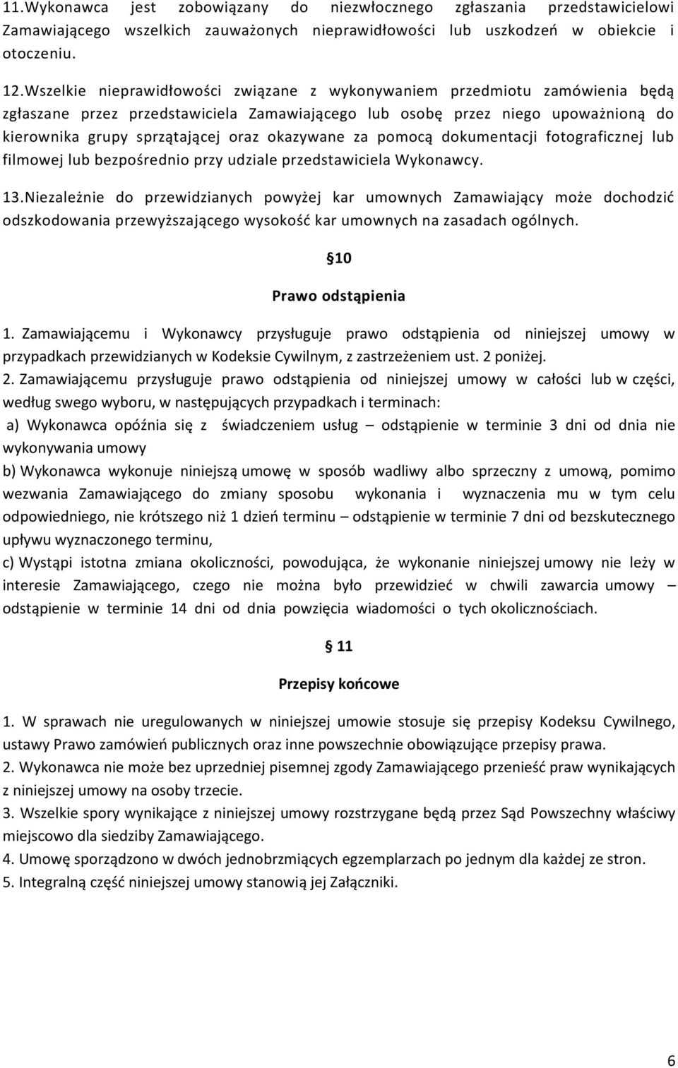 okazywane za pomocą dokumentacji fotograficznej lub filmowej lub bezpośrednio przy udziale przedstawiciela Wykonawcy. 13.