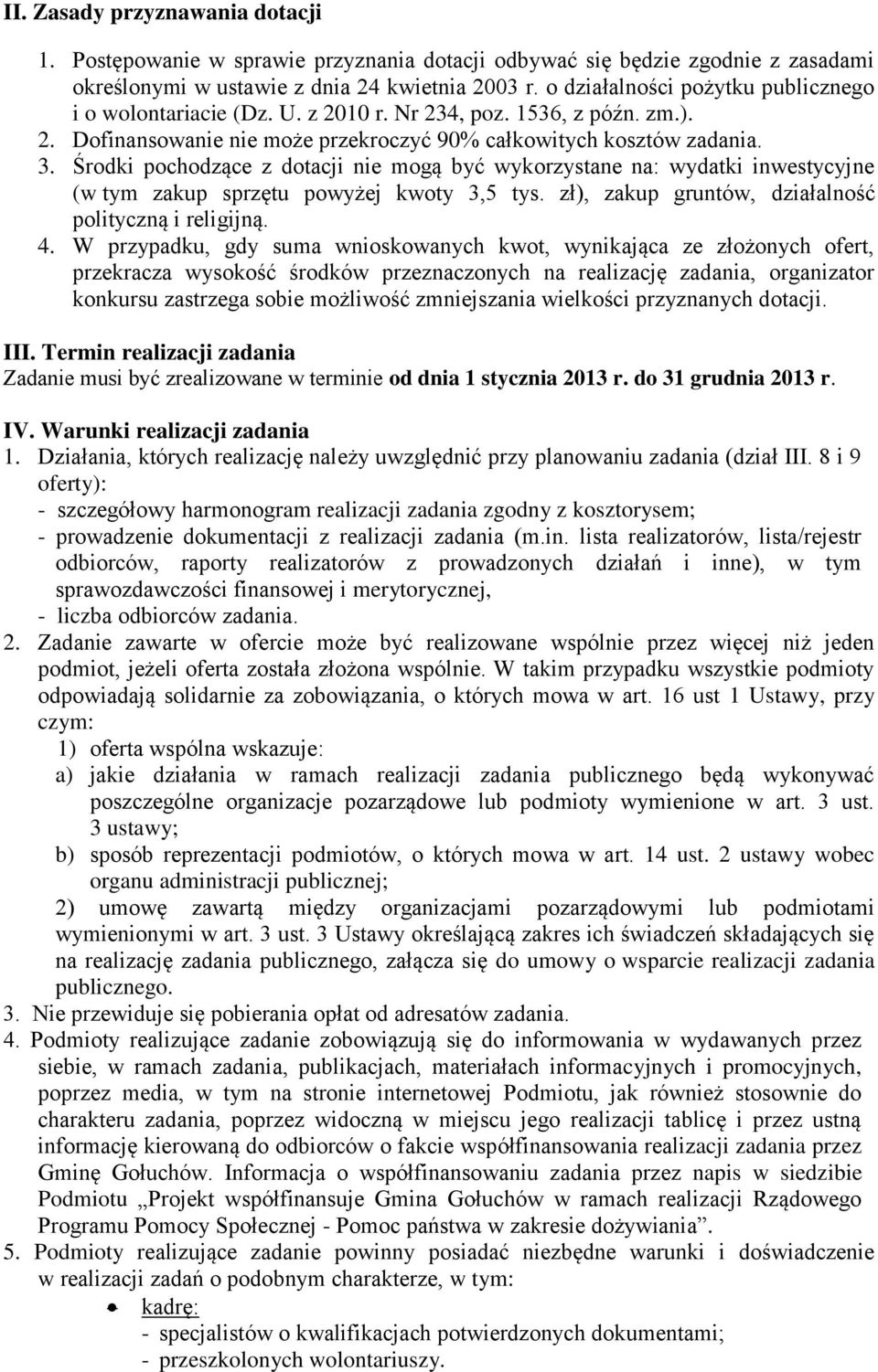 Środki pochodzące z dotacji nie mogą być wykorzystane na: wydatki inwestycyjne (w tym zakup sprzętu powyżej kwoty 3,5 tys. zł), zakup gruntów, działalność polityczną i religijną. 4.