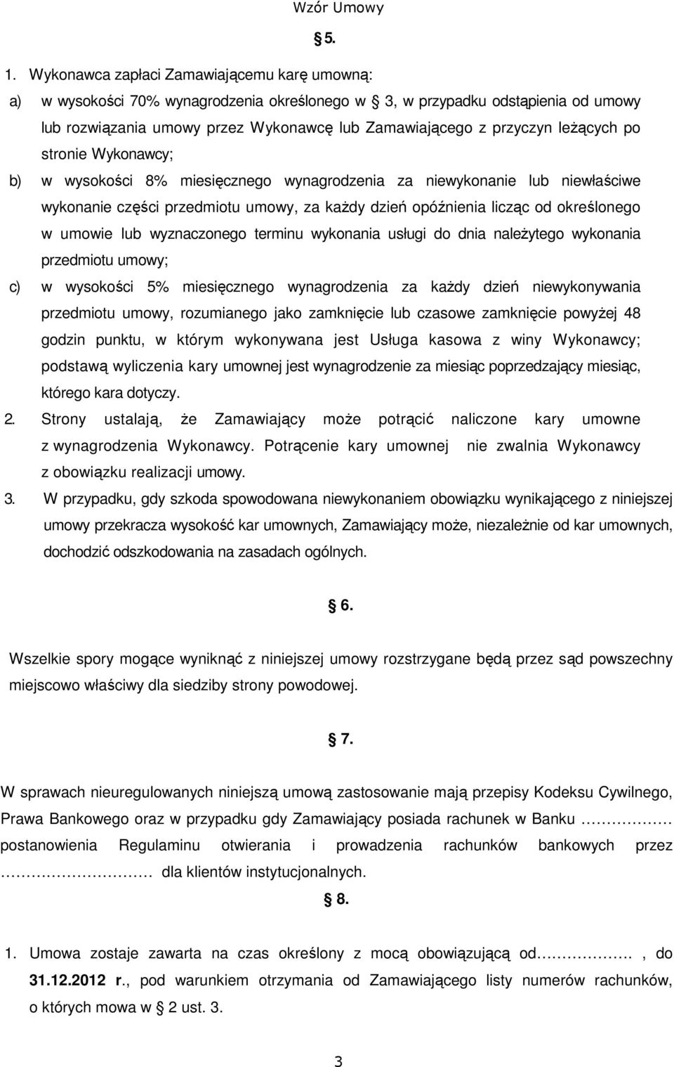 w umowie lub wyznaczonego terminu wykonania usługi do dnia należytego wykonania przedmiotu umowy; c) w wysokości 5% miesięcznego wynagrodzenia za każdy dzień niewykonywania przedmiotu umowy,