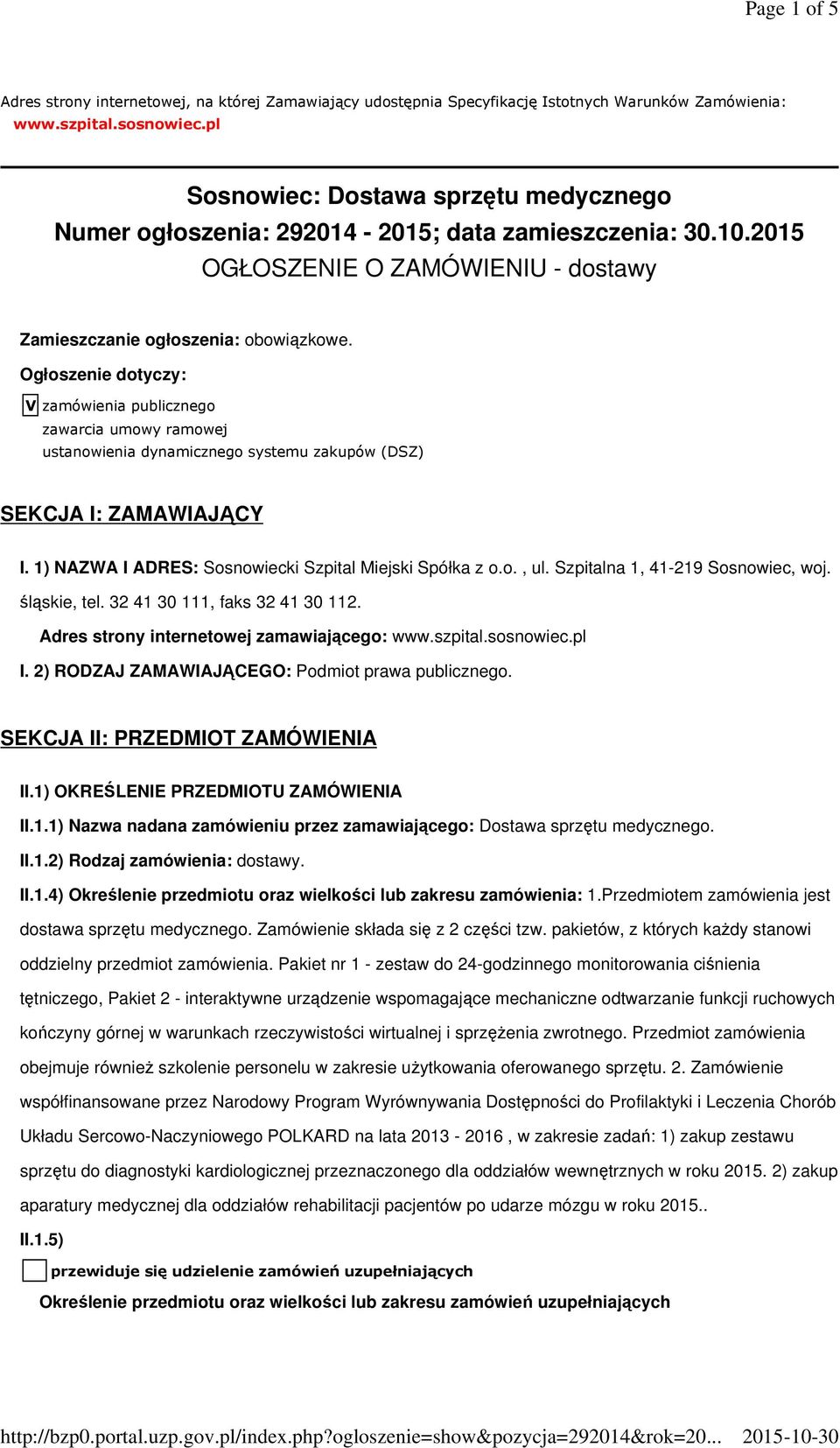 Ogłoszenie dotyczy: V zamówienia publicznego zawarcia umowy ramowej ustanowienia dynamicznego systemu zakupów (DSZ) SEKCJA I: ZAMAWIAJĄCY I. 1) NAZWA I ADRES: Sosnowiecki Szpital Miejski Spółka z o.o., ul.