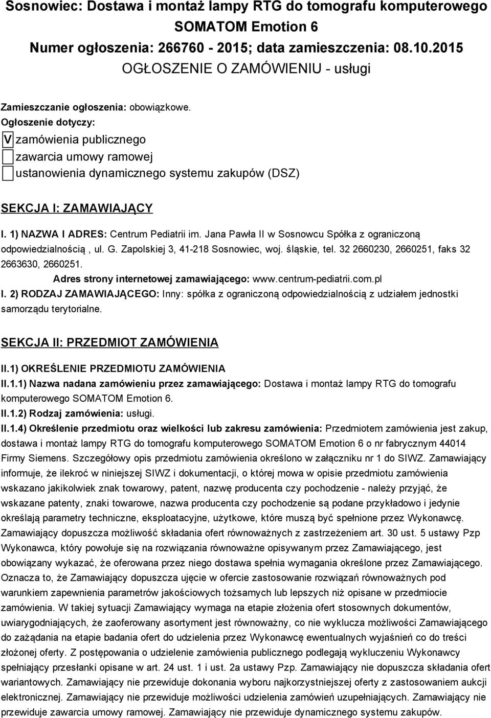 Ogłoszenie dotyczy: V zamówienia publicznego zawarcia umowy ramowej ustanowienia dynamicznego systemu zakupów (DSZ) SEKCJA I: ZAMAWIAJĄCY I. 1) NAZWA I ADRES: Centrum Pediatrii im.