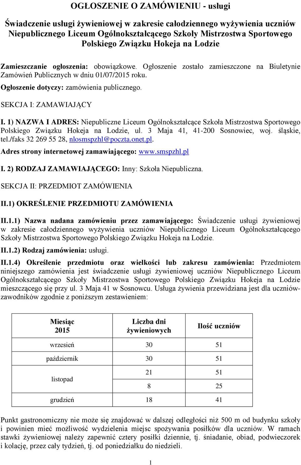 1) NAZWA I ADRES: Niepubliczne Liceum Ogólnkształcące Szkła Mistrzstwa Sprtweg Plskieg Związku Hkeja na Ldzie, ul. 3 Maja 41, 41-200 Ssnwiec, wj. śląskie, tel./faks 32 269 55 28, nlsmspzhl@pczta.net.