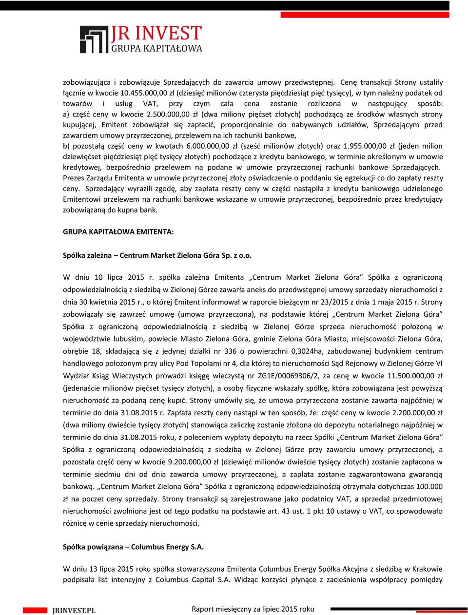 500.000,00 zł (dwa miliony pięćset złotych) pochodzącą ze środków własnych strony kupującej, Emitent zobowiązał się zapłacić, proporcjonalnie do nabywanych udziałów, Sprzedającym przed zawarciem