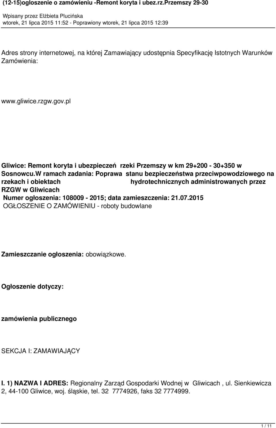 W ramach zadania: Poprawa stanu bezpieczeństwa przeciwpowodziowego na rzekach i obiektach hydrotechnicznych administrowanych przez RZGW w Gliwicach Numer ogłoszenia: 108009 2015;