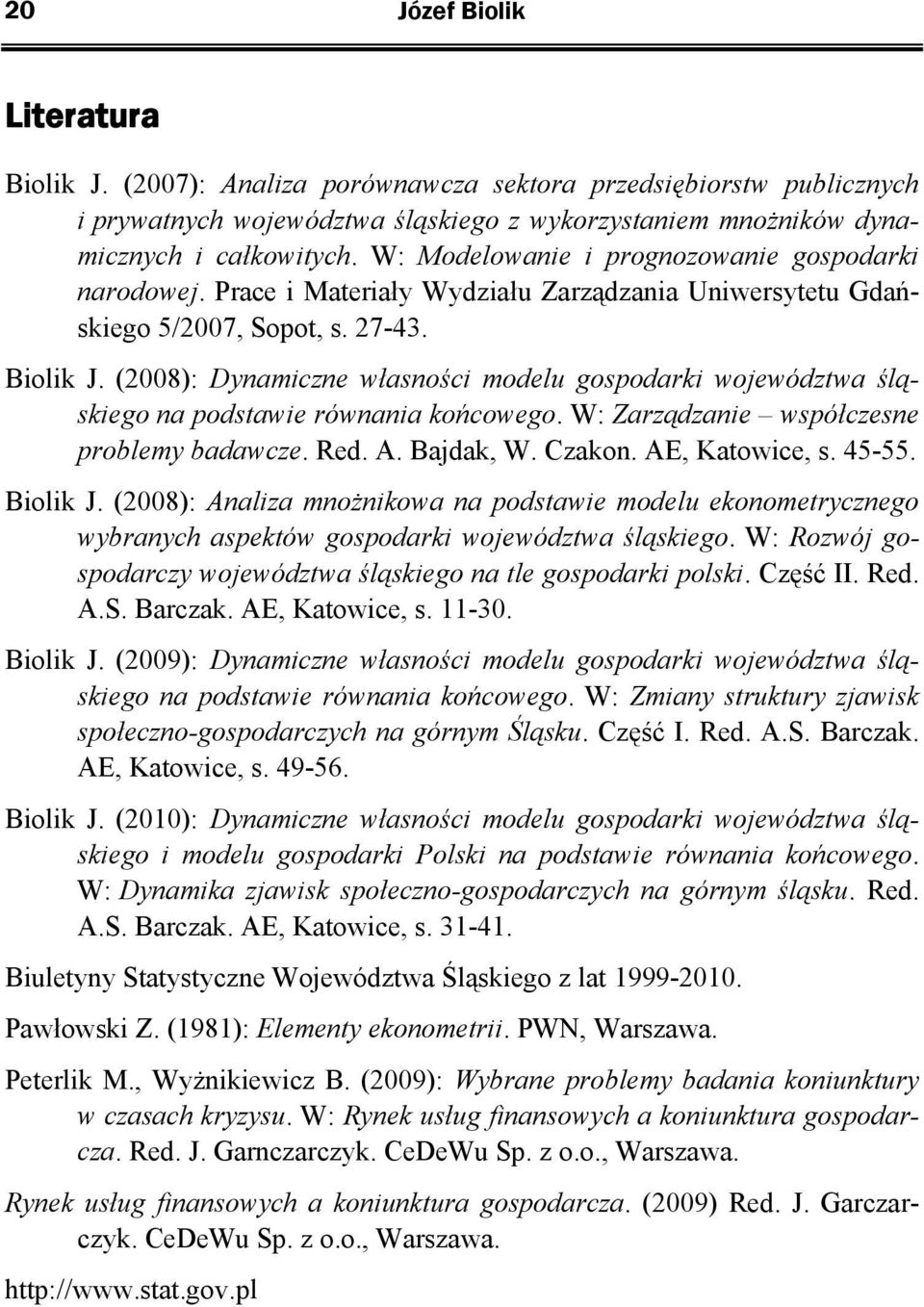 (2008): Dynamiczne własności modelu gospodarki województwa śląskiego na podstawie równania końcowego. W: Zarządzanie współczesne problemy badawcze. Red. A. Bajdak, W. Czakon. AE, Katowice, s. 45-55.