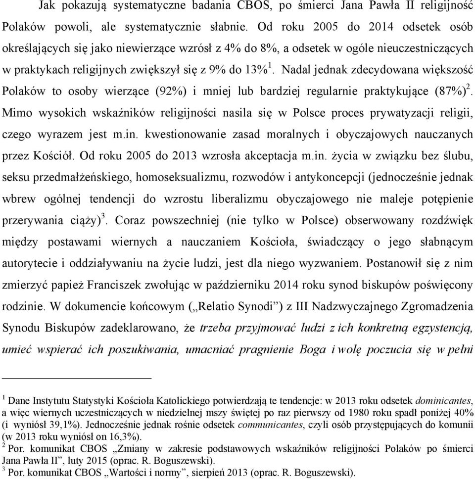 Nadal jednak zdecydowana większość Polaków to osoby wierzące (92%) i mniej lub bardziej regularnie praktykujące (87%) 2.