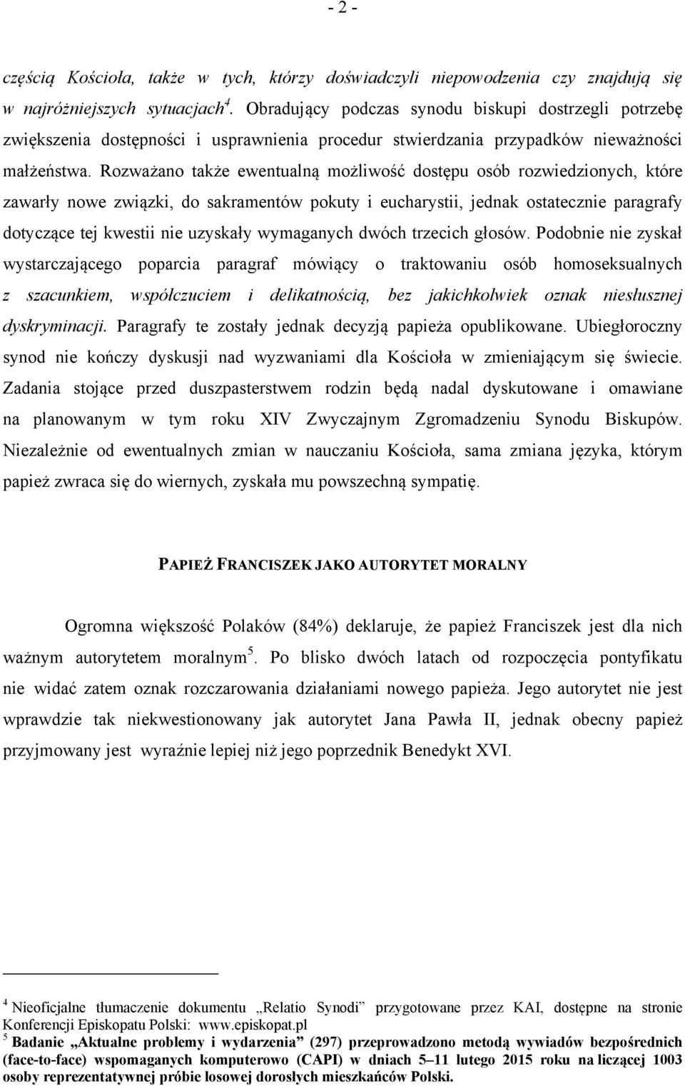 Rozważano także ewentualną możliwość dostępu osób rozwiedzionych, które zawarły nowe związki, do sakramentów pokuty i eucharystii, jednak ostatecznie paragrafy dotyczące tej kwestii nie uzyskały