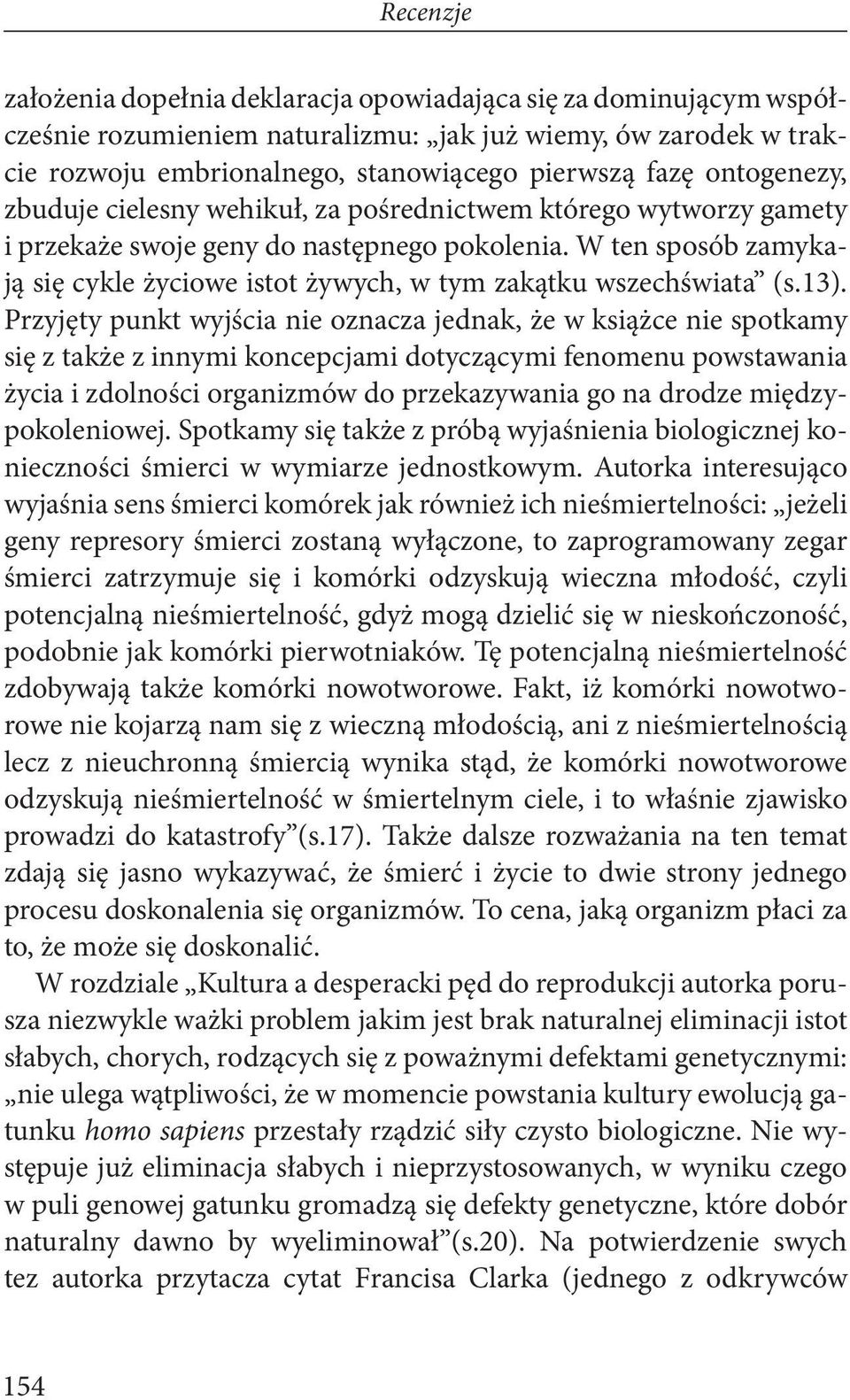 13). Przyjęty punkt wyjścia nie oznacza jednak, że w książce nie spotkamy się z także z innymi koncepcjami dotyczącymi fenomenu powstawania życia i zdolności organizmów do przekazywania go na drodze