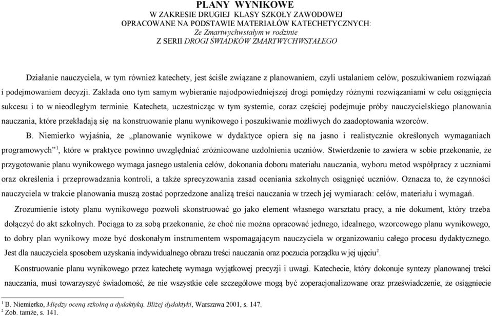 Zakłada ono tym samym wybieranie najodpowiedniejszej drogi pomiędzy różnymi rozwiązaniami w celu osiągnięcia sukcesu i to w nieodległym terminie.