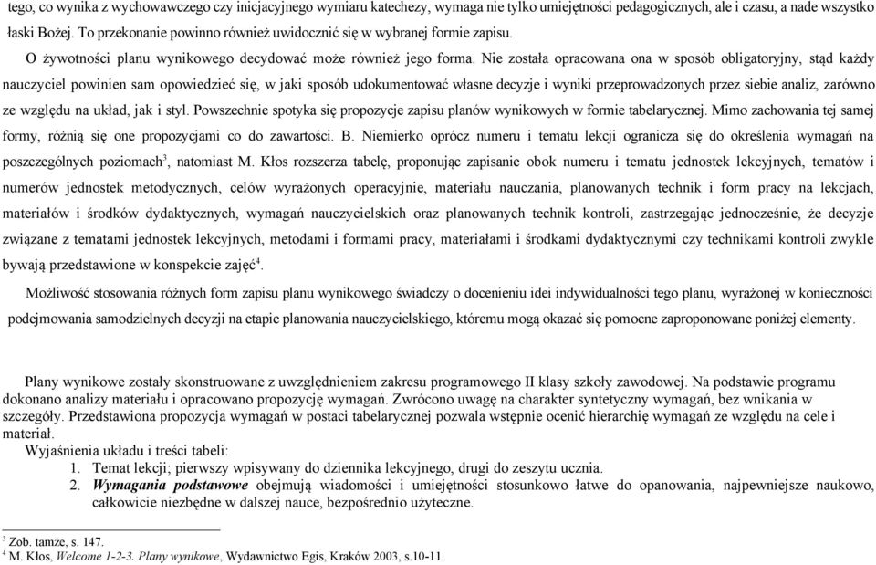 Nie została opracowana ona w sposób obligatoryjny, stąd każdy nauczyciel powinien sam opowiedzieć się, w jaki sposób udokumentować własne decyzje i wyniki przeprowadzonych przez siebie analiz,