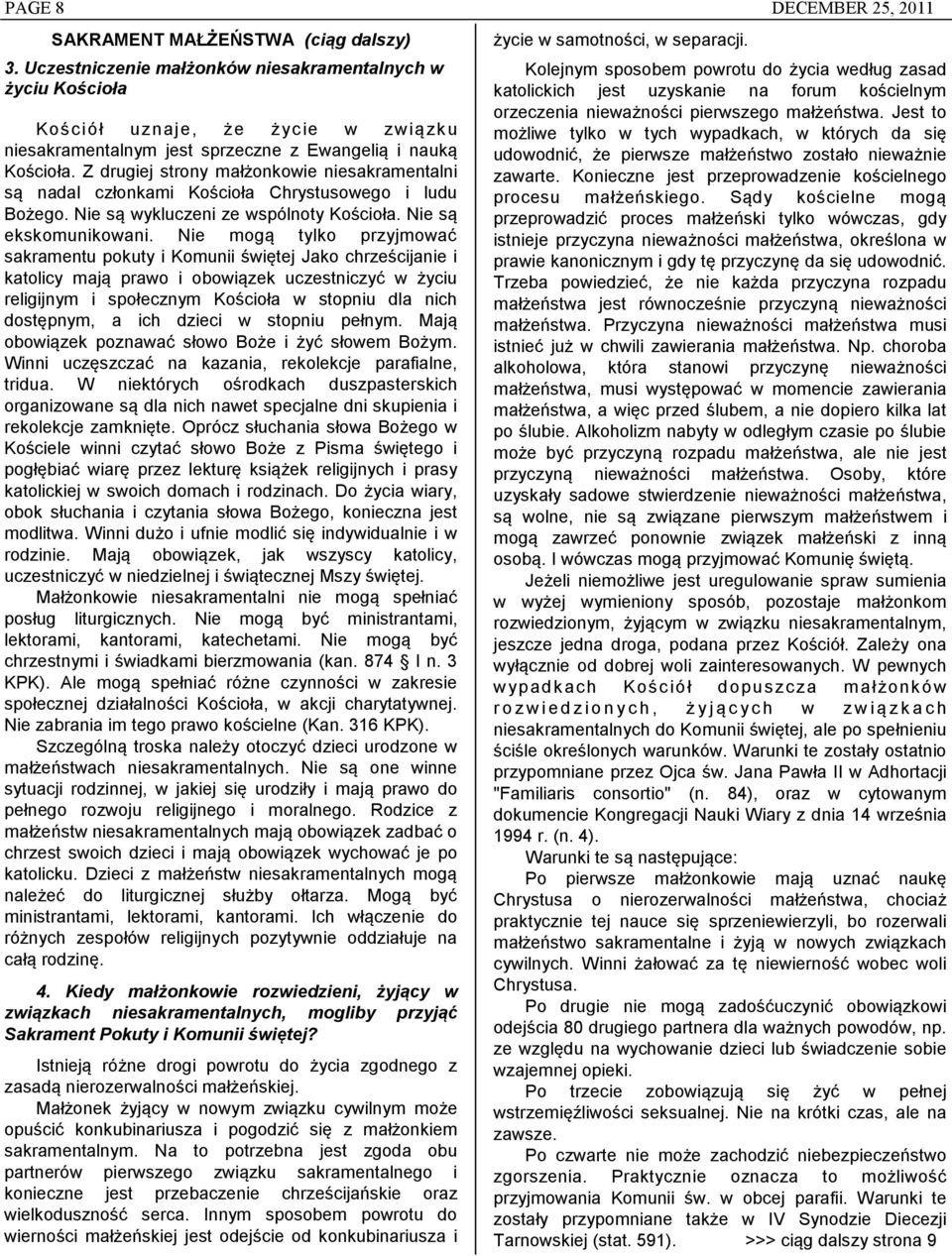 Z drugiej strony małżonkowie niesakramentalni są nadal członkami Kościoła Chrystusowego i ludu Bożego. Nie są wykluczeni ze wspólnoty Kościoła. Nie są ekskomunikowani.