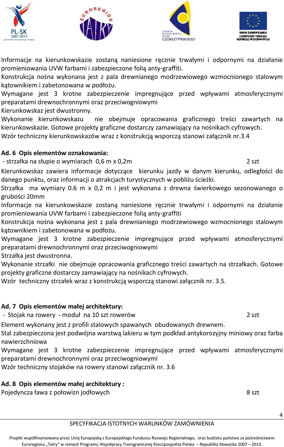 Wykonanie kierunkowskazu nie obejmuje opracowania graficznego treści zawartych na kierunkowskazie. Gotowe projekty graficzne dostarczy zamawiający na nośnikach cyfrowych.