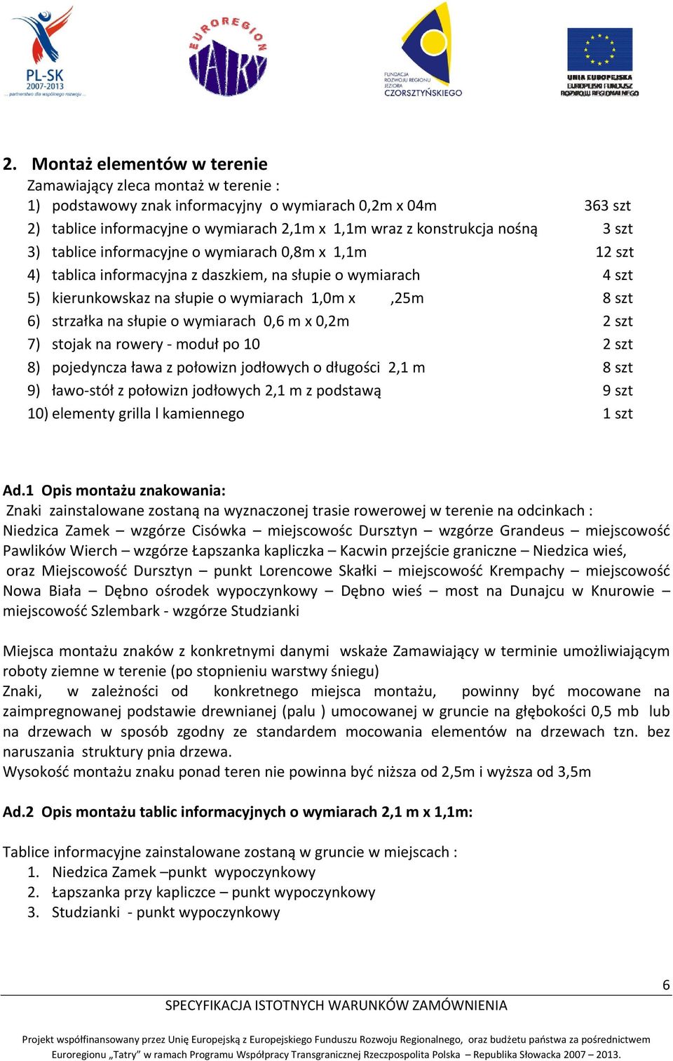 na słupie o wymiarach 0,6 m x 0,2m 2 szt 7) stojak na rowery moduł po 10 2 szt 8) pojedyncza ława z połowizn jodłowych o długości 2,1 m 8 szt 9) ławo stół z połowizn jodłowych 2,1 m z podstawą 9 szt