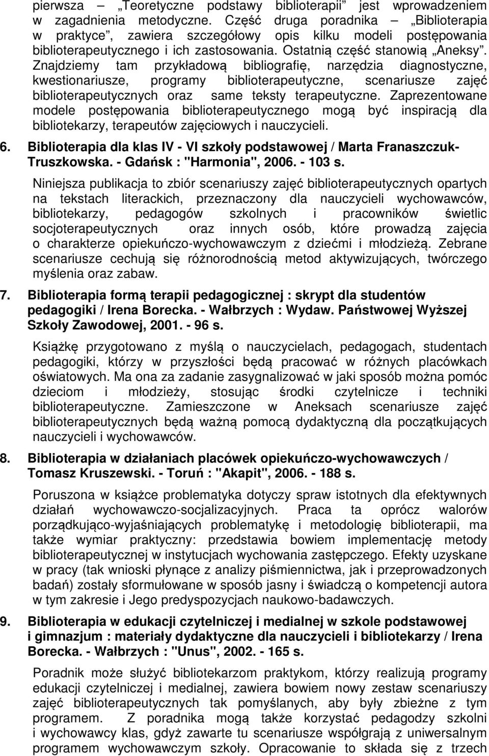 Znajdziemy tam przykładową bibliografię, narzędzia diagnostyczne, kwestionariusze, programy biblioterapeutyczne, scenariusze zajęć biblioterapeutycznych oraz same teksty terapeutyczne.