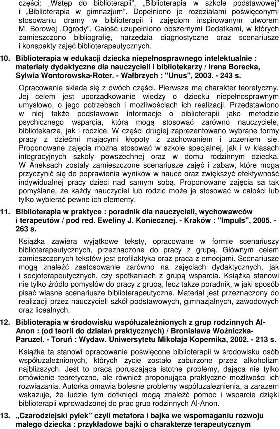 Całość uzupełniono obszernymi Dodatkami, w których zamieszczono bibliografię, narzędzia diagnostyczne oraz scenariusze i konspekty zajęć biblioterapeutycznych. 10.