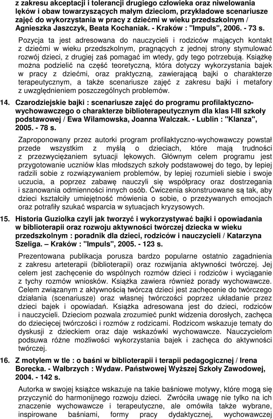 Pozycja ta jest adresowana do nauczycieli i rodziców mających kontakt z dziećmi w wieku przedszkolnym, pragnących z jednej strony stymulować rozwój dzieci, z drugiej zaś pomagać im wtedy, gdy tego