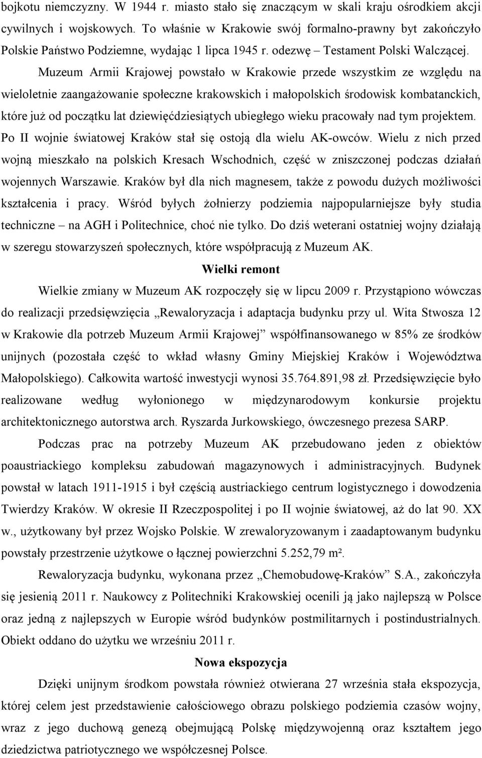 Muzeum Armii Krajowej powstało w Krakowie przede wszystkim ze względu na wieloletnie zaangażowanie społeczne krakowskich i małopolskich środowisk kombatanckich, które już od początku lat