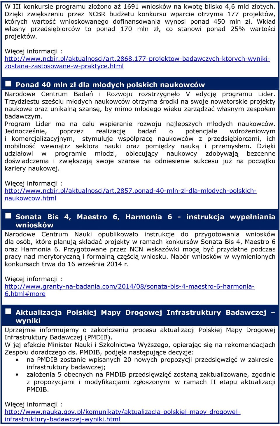 Wkład własny przedsiębiorców to ponad 170 mln zł, co stanowi ponad 25% wartości projektów. http://www.ncbir.