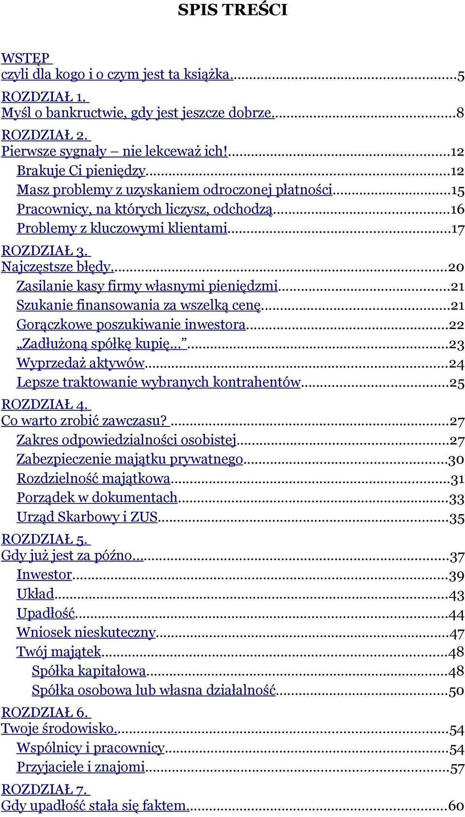 ..20 Zasilanie kasy firmy własnymi pieniędzmi...21 Szukanie finansowania za wszelką cenę...21 Gorączkowe poszukiwanie inwestora...22 Zadłużoną spółkę kupię......23 Wyprzedaż aktywów.