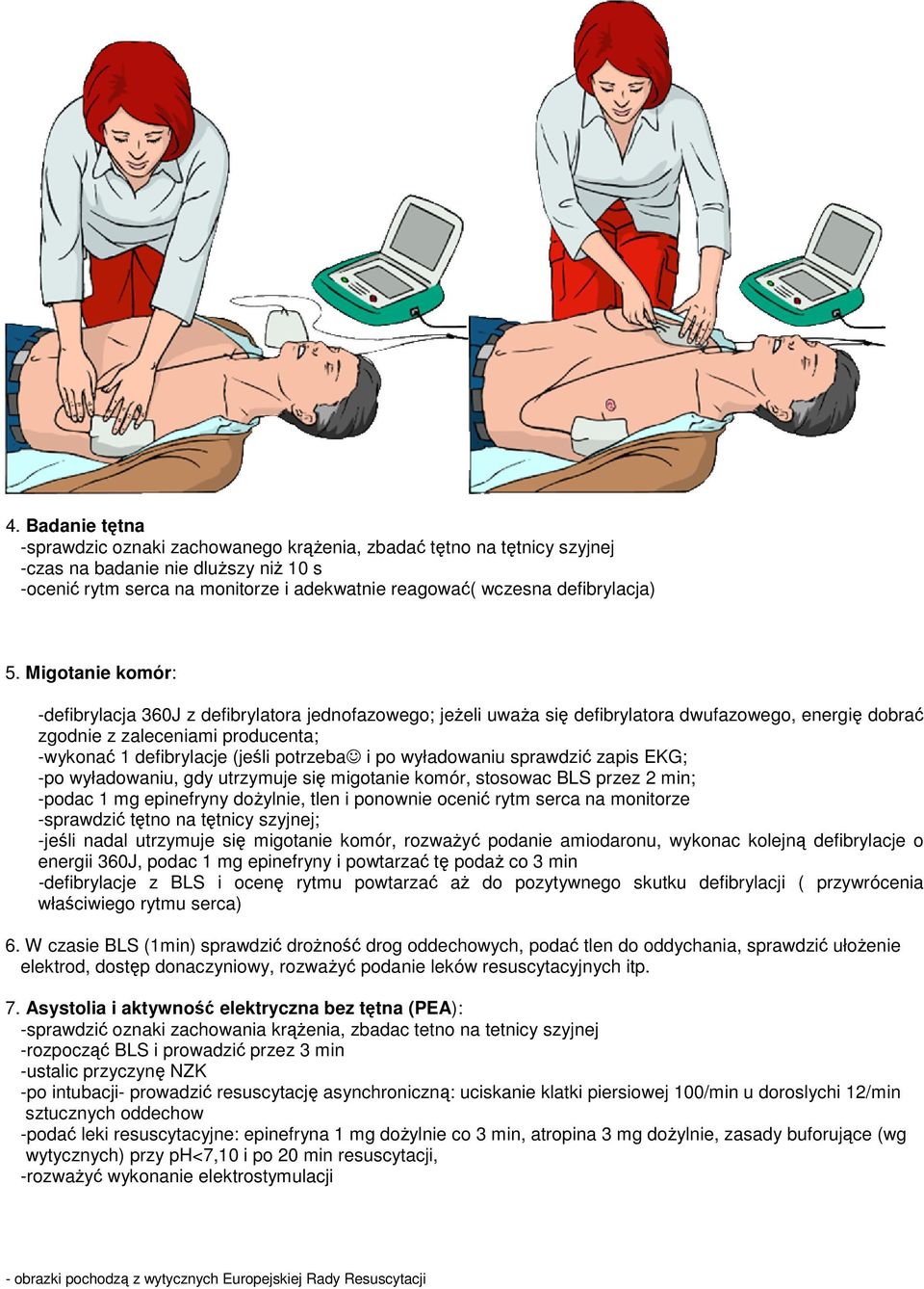 Migotanie komór: -defibrylacja 360J z defibrylatora jednofazowego; jeŝeli uwaŝa się defibrylatora dwufazowego, energię dobrać zgodnie z zaleceniami producenta; -wykonać 1 defibrylacje (jeśli potrzeba