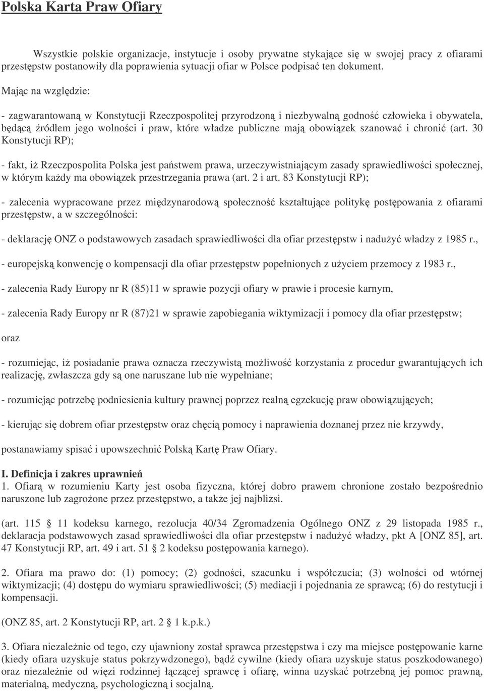 Majc na wzgldzie: - zagwarantowan w Konstytucji Rzeczpospolitej przyrodzon i niezbywaln godno człowieka i obywatela, bdc ródłem jego wolnoci i praw, które władze publiczne maj obowizek szanowa i