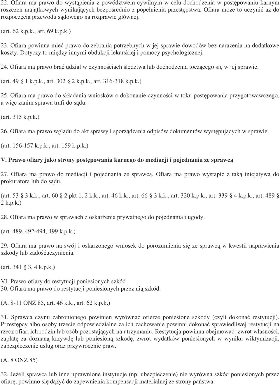 Ofiara powinna mie prawo do zebrania potrzebnych w jej sprawie dowodów bez naraenia na dodatkowe koszty. Dotyczy to midzy innymi obdukcji lekarskiej i pomocy psychologicznej. 24.