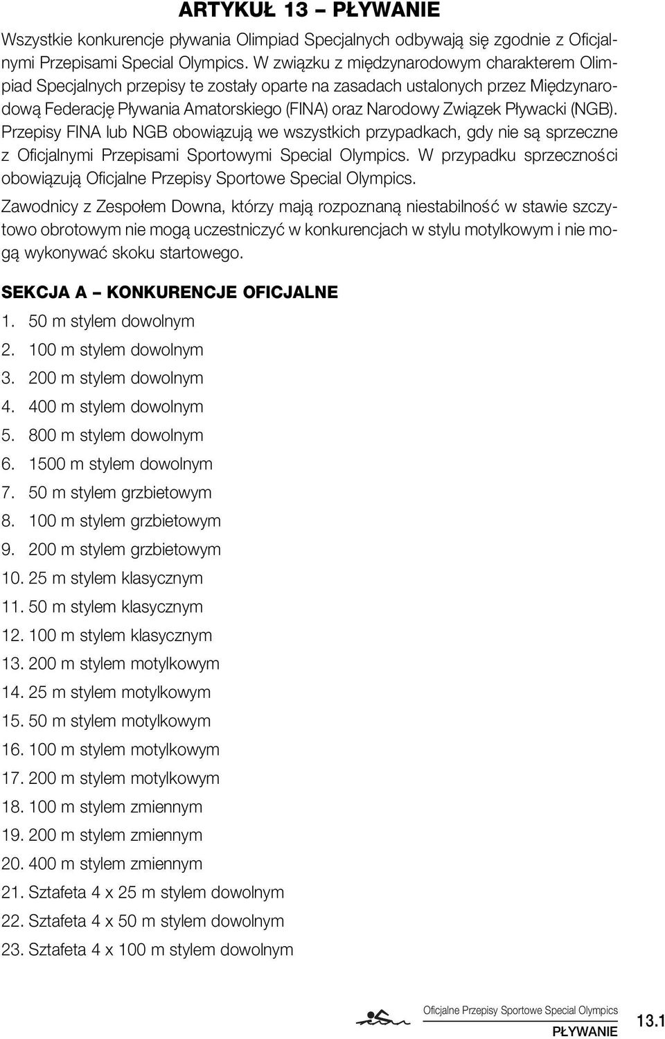 ywacki (NGB). Przepisy FINA lub NGB obowiàzujà we wszystkich przypadkach, gdy nie sà sprzeczne z Oficjalnymi Przepisami Sportowymi Special Olympics. W przypadku sprzecznoêci obowiàzujà.