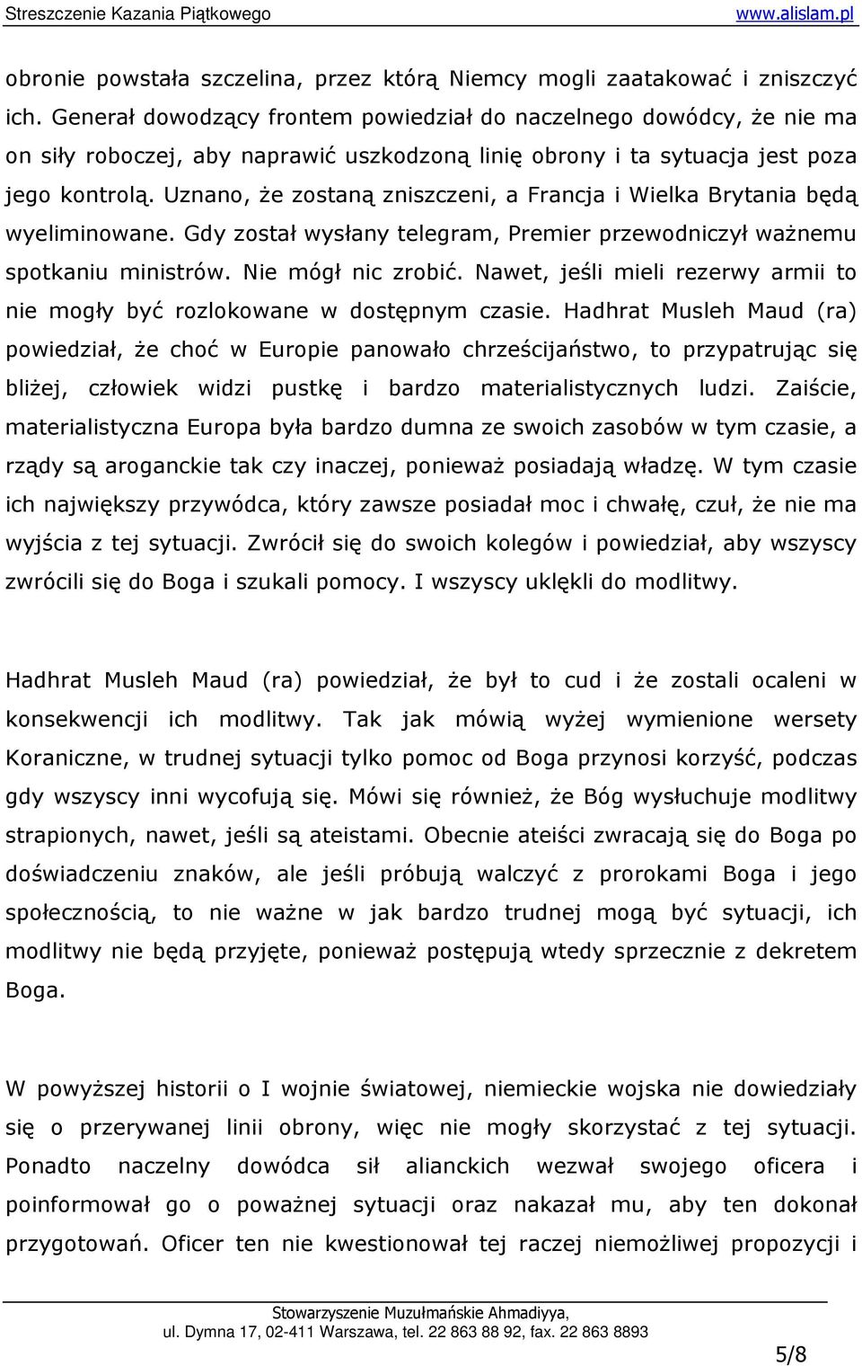 Uznano, Ŝe zostaną zniszczeni, a Francja i Wielka Brytania będą wyeliminowane. Gdy został wysłany telegram, Premier przewodniczył waŝnemu spotkaniu ministrów. Nie mógł nic zrobić.