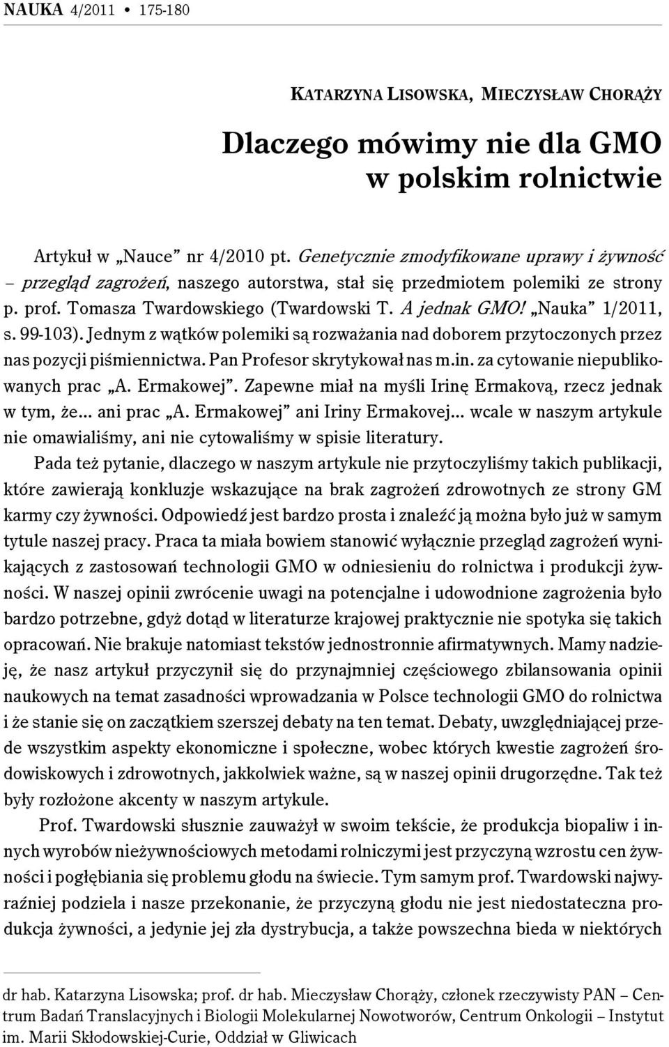 99-103). Jednym z wątków polemiki są rozważania nad doborem przytoczonych przez nas pozycji piśmiennictwa. Pan Profesor skrytykował nas m.in. za cytowanie niepublikowanych prac A. Ermakowej.