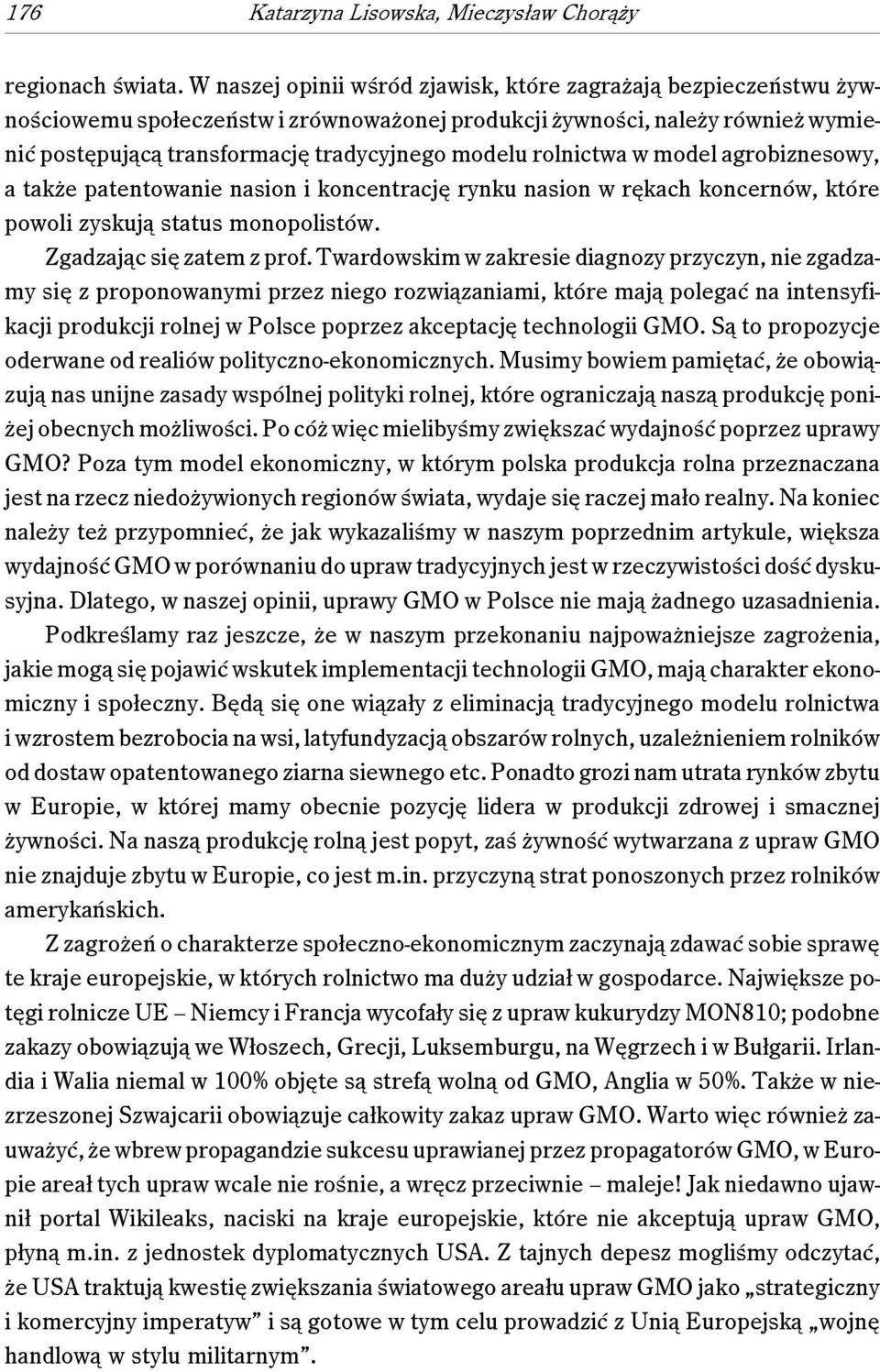 rolnictwa w model agrobiznesowy, a także patentowanie nasion i koncentrację rynku nasion w rękach koncernów, które powoli zyskują status monopolistów. Zgadzając się zatem z prof.