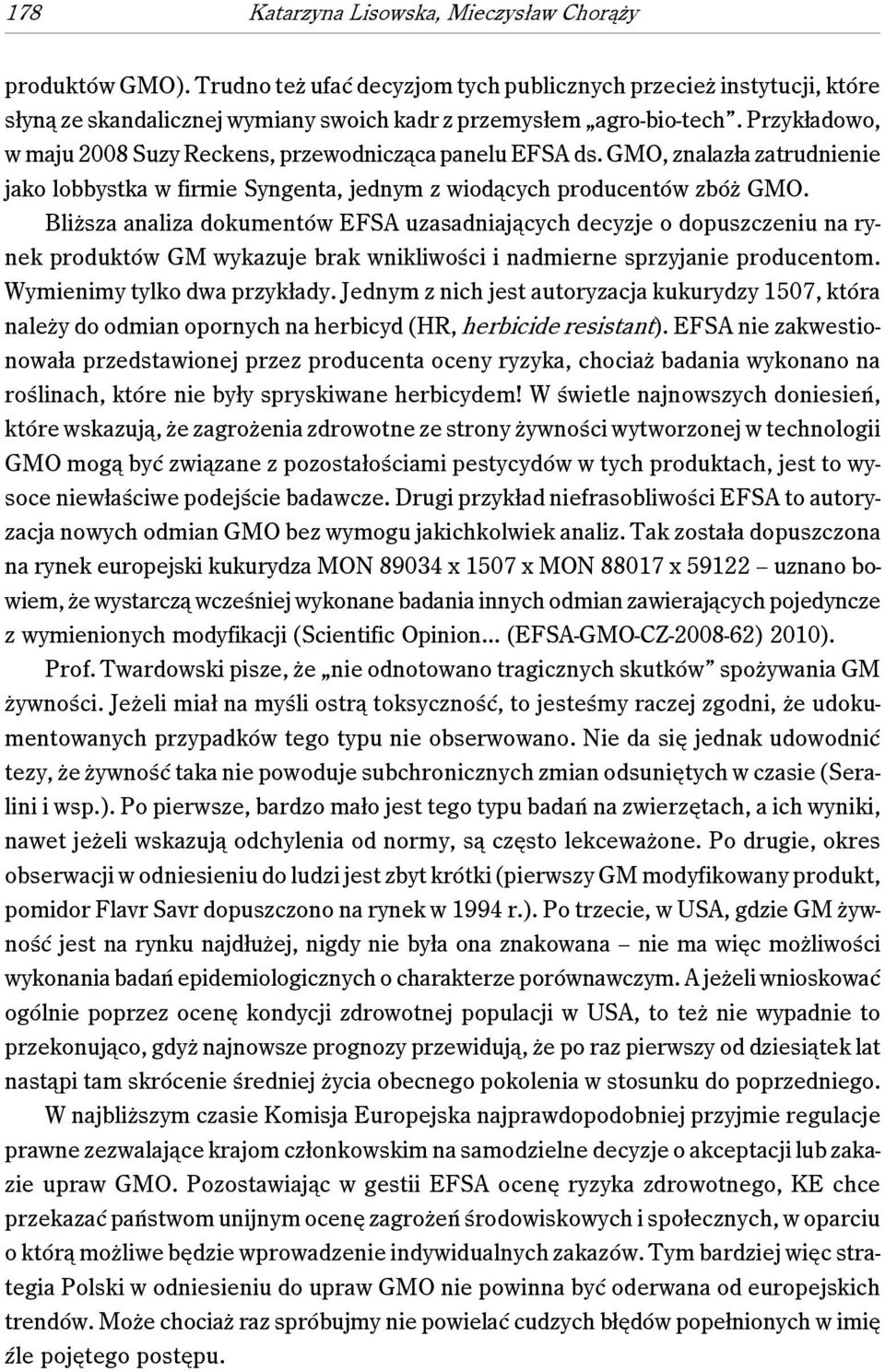 Bliższa analiza dokumentów EFSA uzasadniających decyzje o dopuszczeniu na rynek produktów GM wykazuje brak wnikliwości i nadmierne sprzyjanie producentom. Wymienimy tylko dwa przykłady.