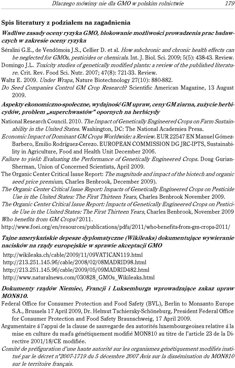 Domingo J.L. Toxicity studies of genetically modified plants: a review of the published literature. Crit. Rev. Food Sci. Nutr. 2007; 47(8): 721-33. Review. Waltz E. 2009.