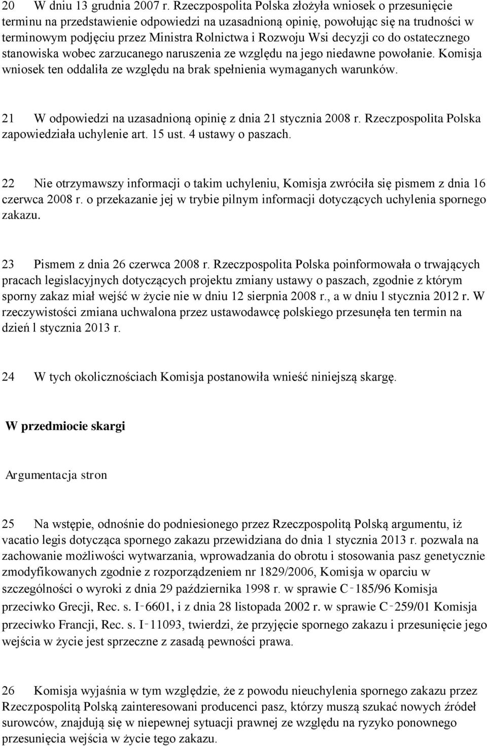 Wsi decyzji co do ostatecznego stanowiska wobec zarzucanego naruszenia ze względu na jego niedawne powołanie. Komisja wniosek ten oddaliła ze względu na brak spełnienia wymaganych warunków.