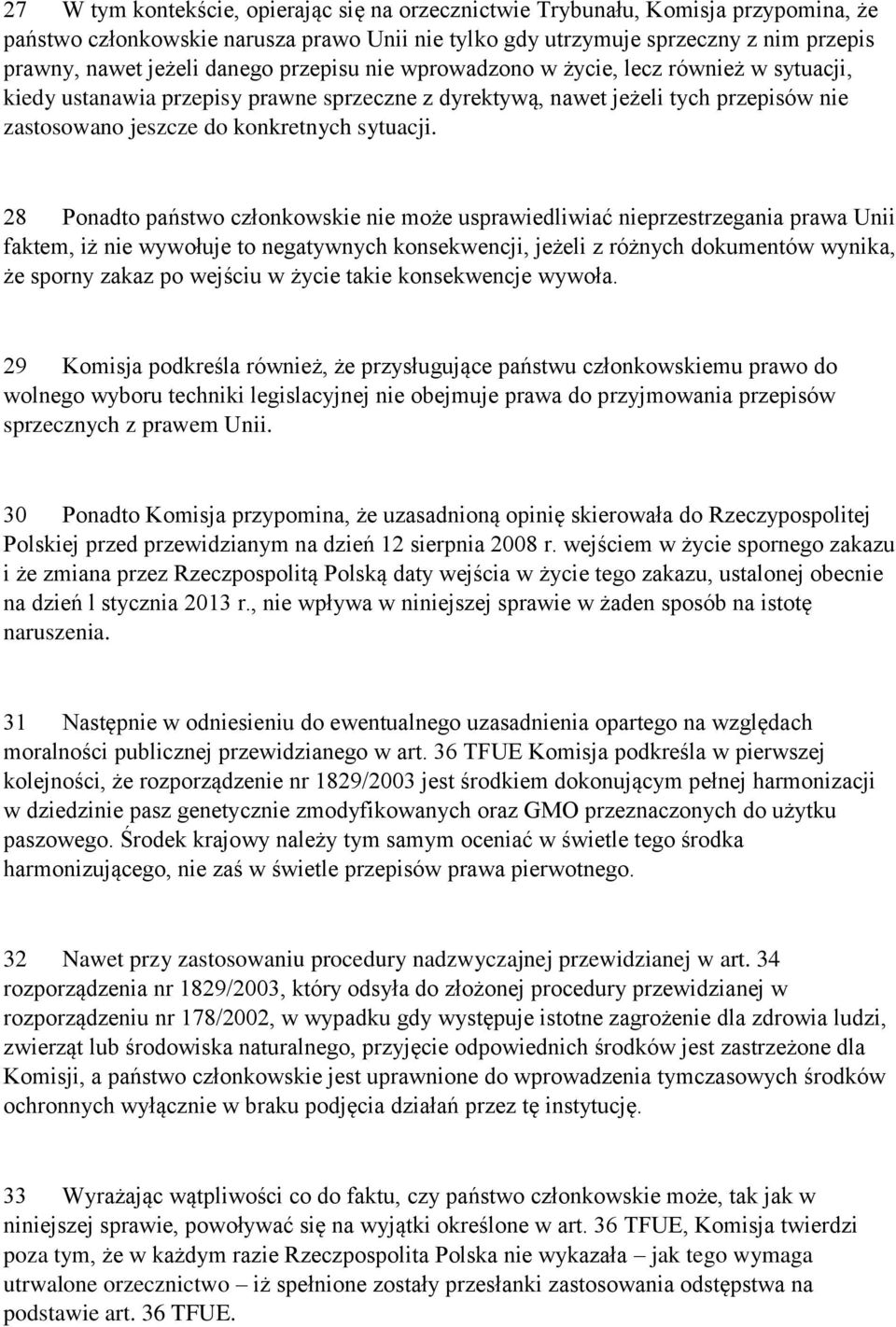 28 Ponadto państwo członkowskie nie może usprawiedliwiać nieprzestrzegania prawa Unii faktem, iż nie wywołuje to negatywnych konsekwencji, jeżeli z różnych dokumentów wynika, że sporny zakaz po