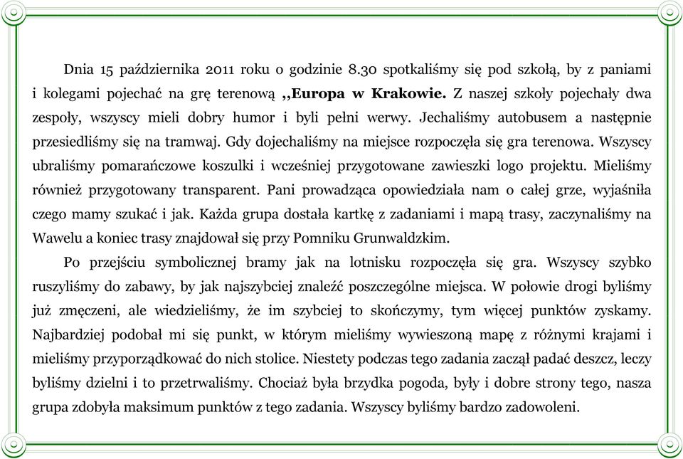 Gdy dojechaliśmy na miejsce rozpoczęła się gra terenowa. Wszyscy ubraliśmy pomarańczowe koszulki i wcześniej przygotowane zawieszki logo projektu. Mieliśmy również przygotowany transparent.