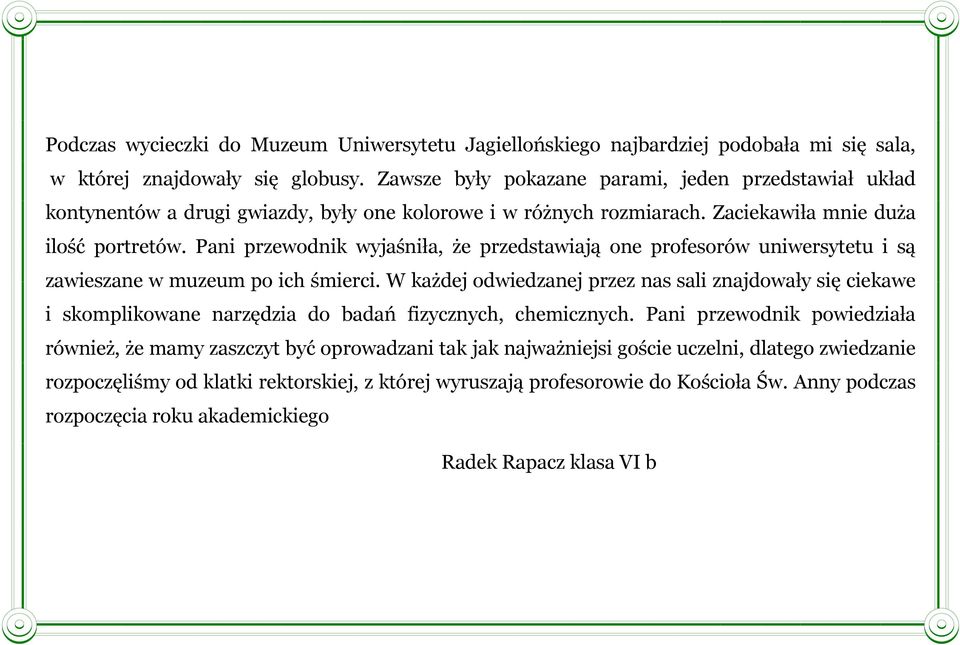 Pani przewodnik wyjaśniła, że przedstawiają one profesorów uniwersytetu i są zawieszane w muzeum po ich śmierci.