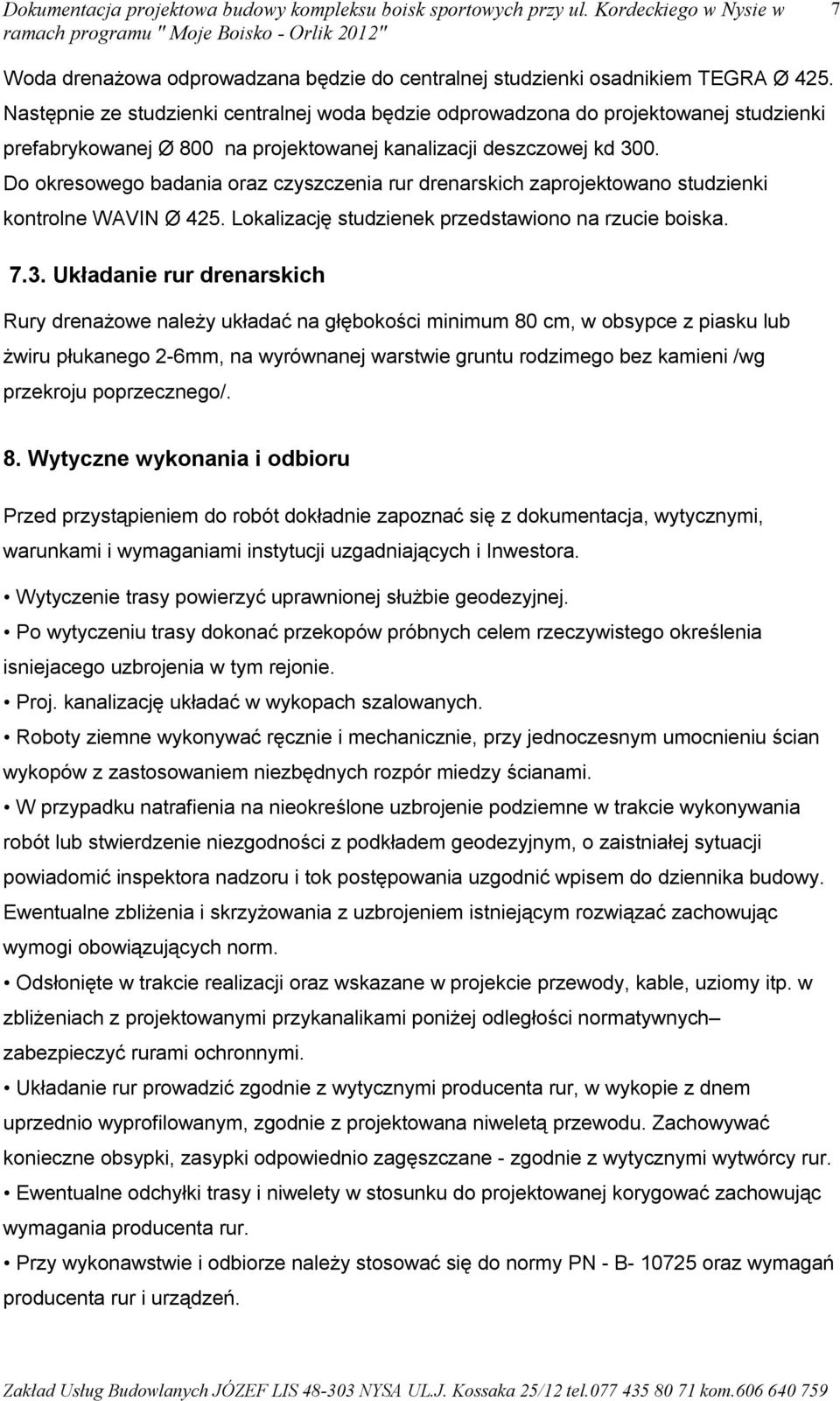 Do okresowego badania oraz czyszczenia rur drenarskich zaprojektowano studzienki kontrolne WAVIN Ø 425. Lokalizację studzienek przedstawiono na rzucie boiska. 7.3.