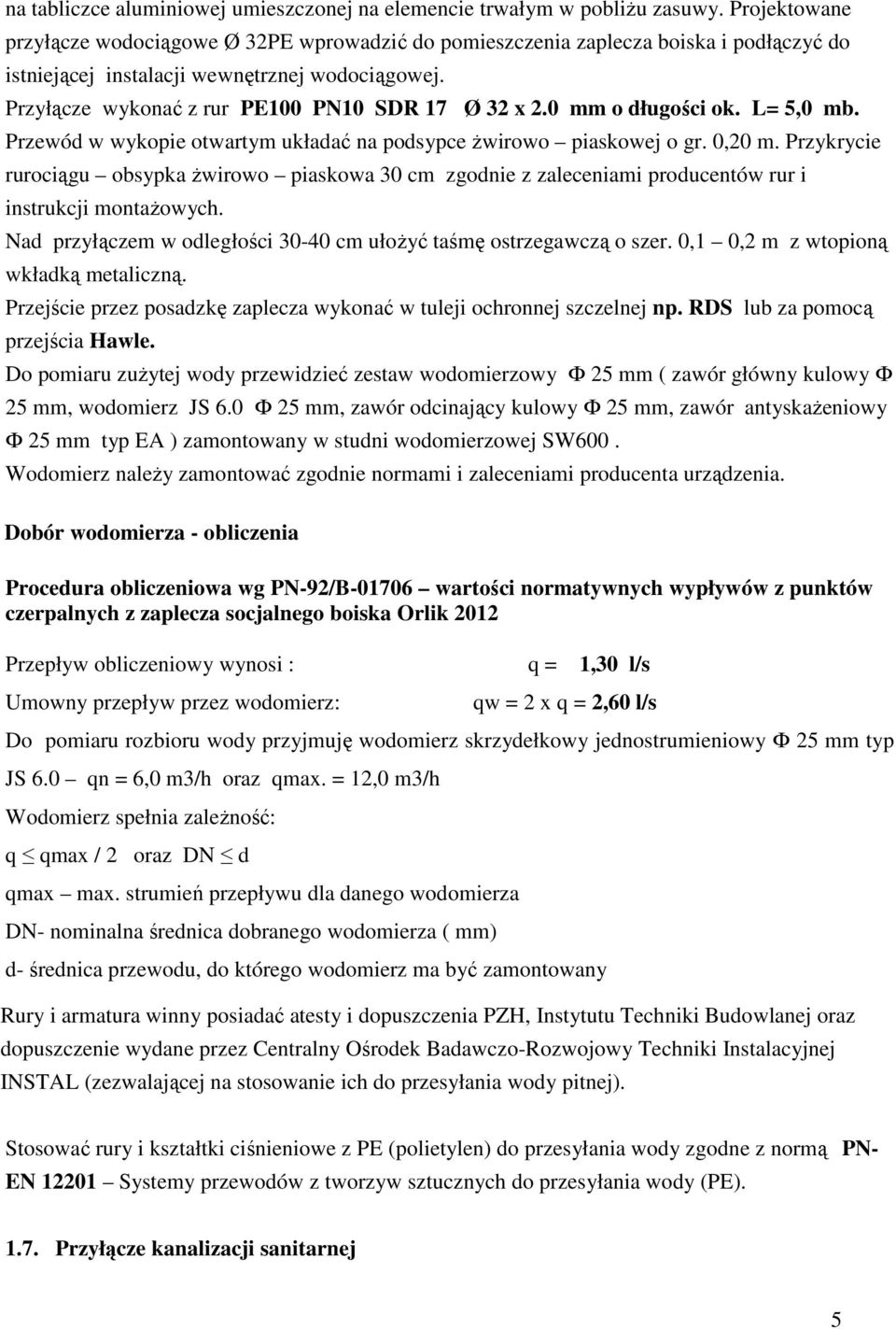 Przyłącze wykonać z rur PE100 PN10 SDR 17 Ø 32 x 2.0 mm o długości ok. L= 5,0 mb. Przewód w wykopie otwartym układać na podsypce Ŝwirowo piaskowej o gr. 0,20 m.