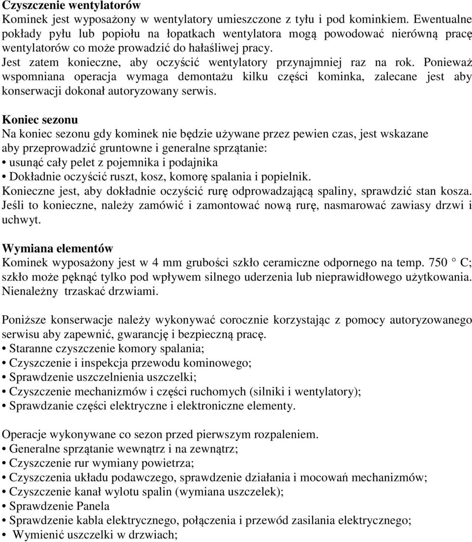 Jest zatem konieczne, aby oczyścić wentylatory przynajmniej raz na rok. Ponieważ wspomniana operacja wymaga demontażu kilku części kominka, zalecane jest aby konserwacji dokonał autoryzowany serwis.