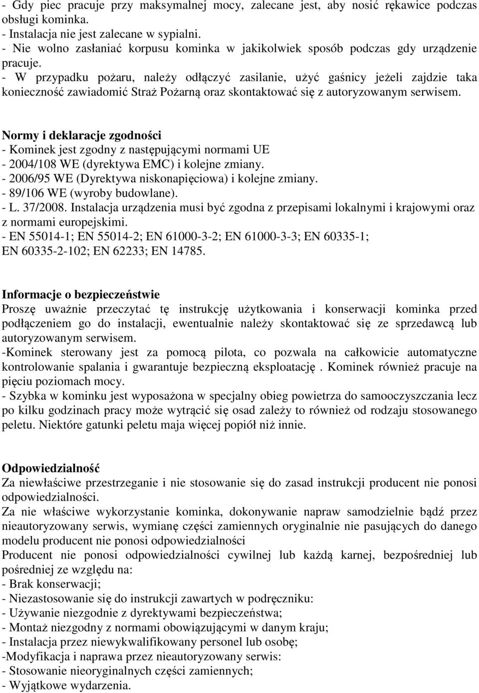 - W przypadku pożaru, należy odłączyć zasilanie, użyć gaśnicy jeżeli zajdzie taka konieczność zawiadomić Straż Pożarną oraz skontaktować się z autoryzowanym serwisem.