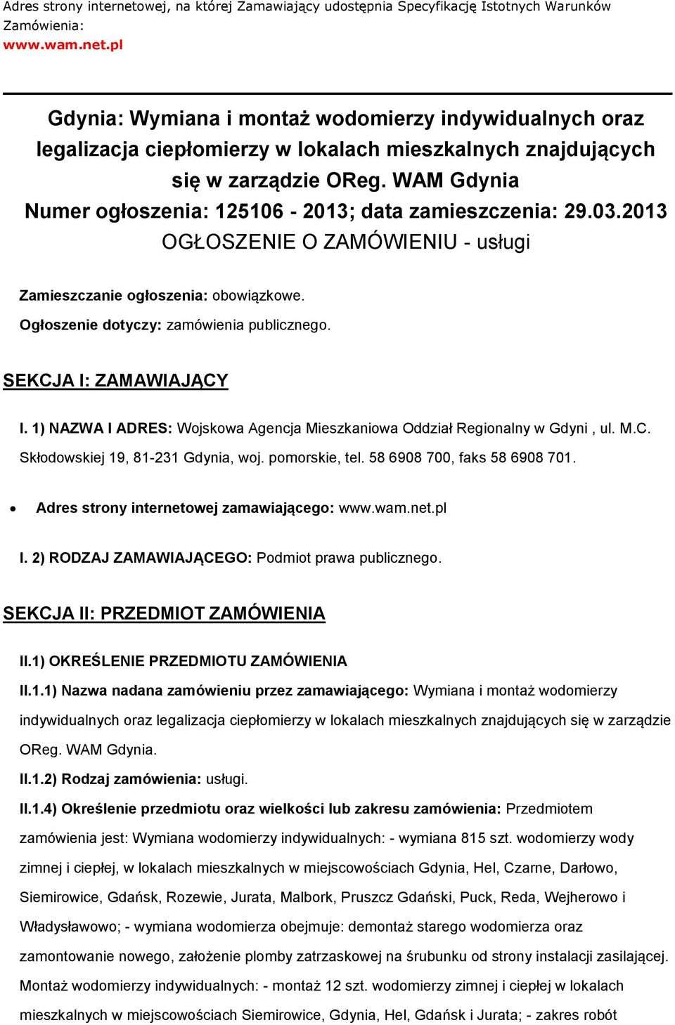 SEKCJA I: ZAMAWIAJĄCY I. 1) NAZWA I ADRES: Wjskwa Agencja Mieszkaniwa Oddział Reginalny w Gdyni, ul. M.C. Skłdwskiej 19, 81-231 Gdynia, wj. pmrskie, tel. 58 6908 700, faks 58 6908 701.