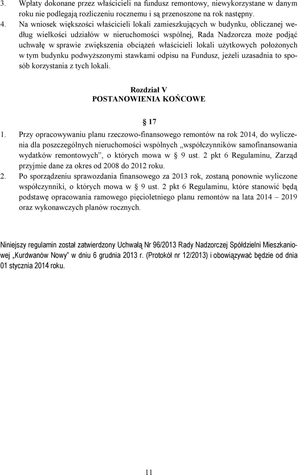 właścicieli lokali użytkowych położonych w tym budynku podwyższonymi stawkami odpisu na Fundusz, jeżeli uzasadnia to sposób korzystania z tych lokali. Rozdział V POSTANOWIENIA KOŃCOWE 17 1.