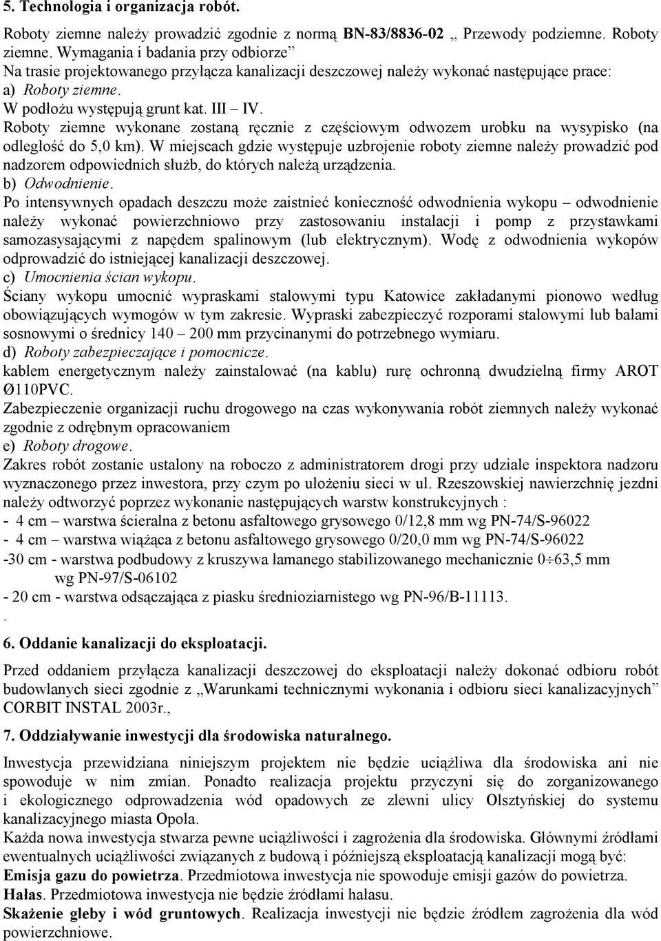 W miejscach gdzie występuje uzbrojenie roboty ziemne naleŝy prowadzić pod nadzorem odpowiednich słuŝb, do których naleŝą urządzenia. b) Odwodnienie.