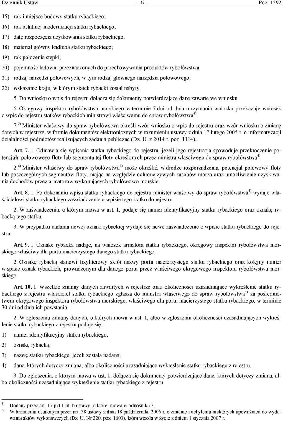 19) rok położenia stępki; 20) pojemność ładowni przeznaczonych do przechowywania produktów rybołówstwa; 21) rodzaj narzędzi połowowych, w tym rodzaj głównego narzędzia połowowego; 22) wskazanie