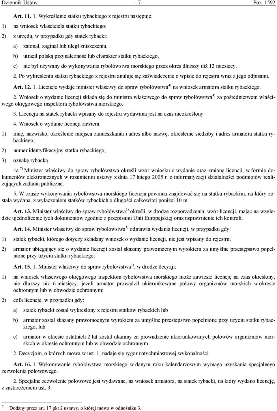 . 1. Wykreślenie statku rybackiego z rejestru następuje: 1) na wniosek właściciela statku rybackiego; 2) z urzędu, w przypadku gdy statek rybacki: a) zatonął, zaginął lub uległ zniszczeniu, b)