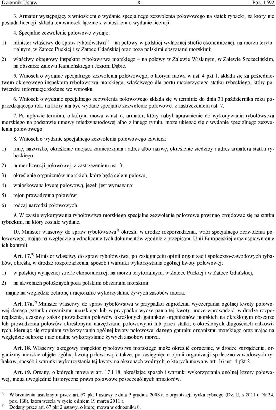 Specjalne zezwolenie połowowe wydaje: 1) minister właściwy do spraw rybołówstwa 4) na połowy w polskiej wyłącznej strefie ekonomicznej, na morzu terytorialnym, w Zatoce Puckiej i w Zatoce Gdańskiej