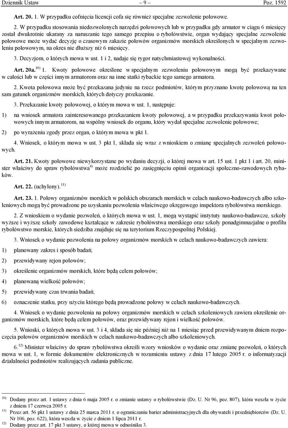 W przypadku stosowania niedozwolonych narzędzi połowowych lub w przypadku gdy armator w ciągu 6 miesięcy został dwukrotnie ukarany za naruszanie tego samego przepisu o rybołówstwie, organ wydający