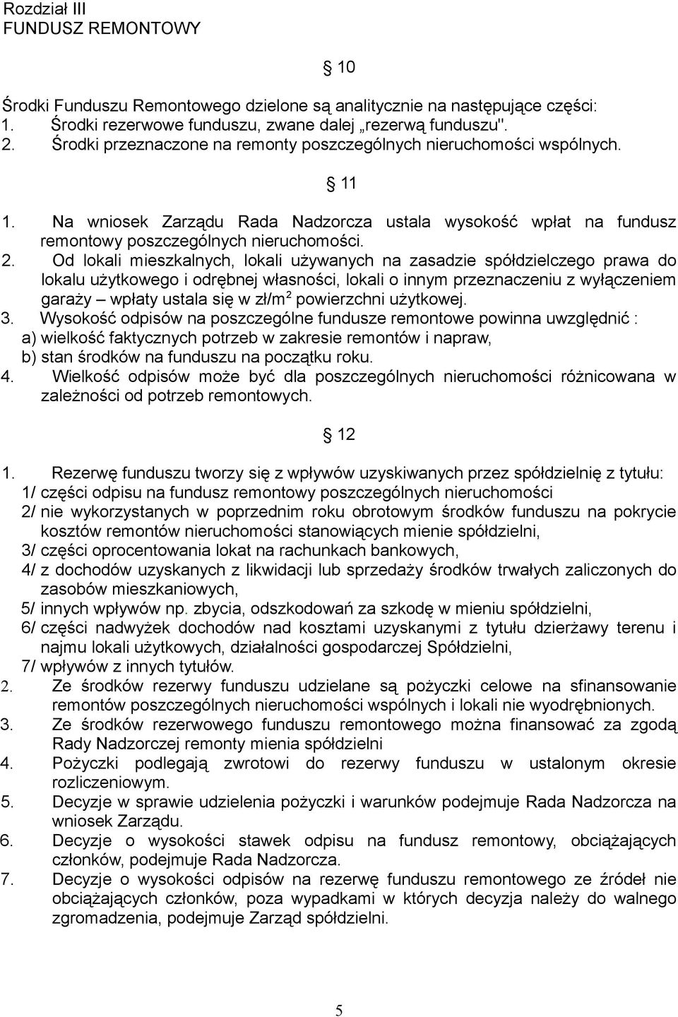 Od lokali mieszkalnych, lokali używanych na zasadzie spółdzielczego prawa do lokalu użytkowego i odrębnej własności, lokali o innym przeznaczeniu z wyłączeniem garaży wpłaty ustala się w zł/m 2