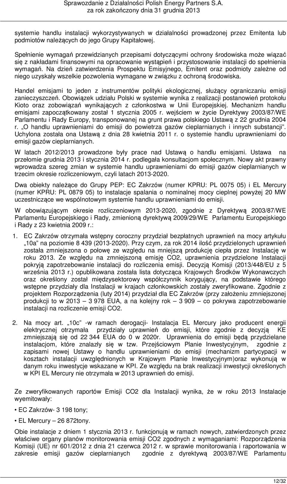 Na dzień zatwierdzenia Prospektu Emisyjnego, Emitent oraz podmioty zależne od niego uzyskały wszelkie pozwolenia wymagane w związku z ochroną środowiska.